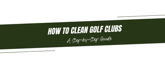 How to Clean Golf Clubs: A Step-by-Step Guide