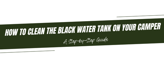 How to Clean the Black Water Tank on Your Camper: A Step-by-Step Guide