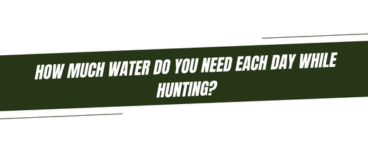 How Much Water Do You Need Each Day While Hunting?