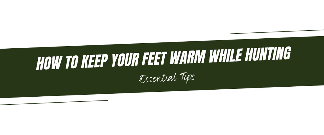 How to Keep Your Feet Warm While Hunting: Essential Tips